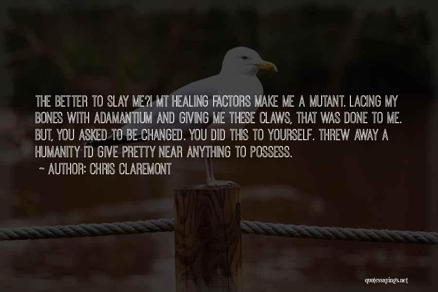 Chris Claremont Quotes: The Better To Slay Me?! Mt Healing Factors Make Me A Mutant. Lacing My Bones With Adamantium And Giving Me