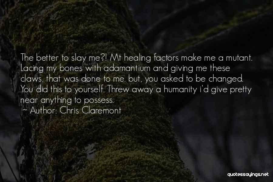 Chris Claremont Quotes: The Better To Slay Me?! Mt Healing Factors Make Me A Mutant. Lacing My Bones With Adamantium And Giving Me