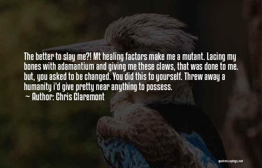 Chris Claremont Quotes: The Better To Slay Me?! Mt Healing Factors Make Me A Mutant. Lacing My Bones With Adamantium And Giving Me