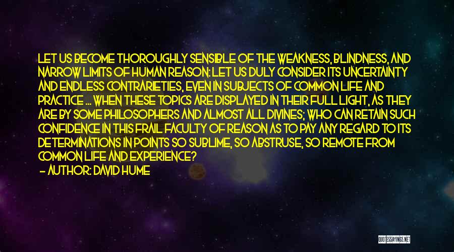 David Hume Quotes: Let Us Become Thoroughly Sensible Of The Weakness, Blindness, And Narrow Limits Of Human Reason: Let Us Duly Consider Its