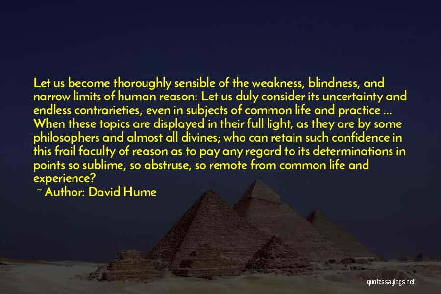 David Hume Quotes: Let Us Become Thoroughly Sensible Of The Weakness, Blindness, And Narrow Limits Of Human Reason: Let Us Duly Consider Its