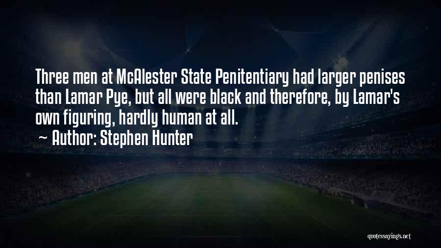 Stephen Hunter Quotes: Three Men At Mcalester State Penitentiary Had Larger Penises Than Lamar Pye, But All Were Black And Therefore, By Lamar's