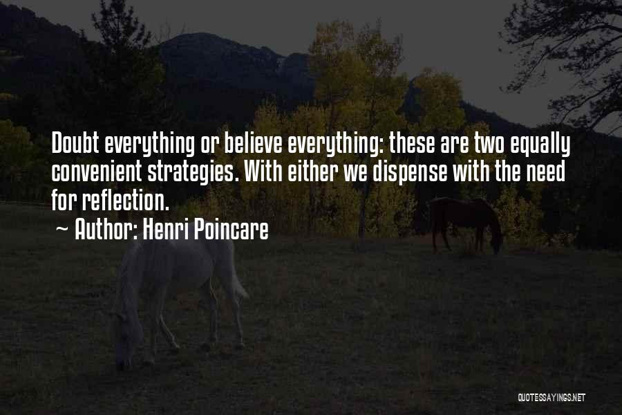 Henri Poincare Quotes: Doubt Everything Or Believe Everything: These Are Two Equally Convenient Strategies. With Either We Dispense With The Need For Reflection.