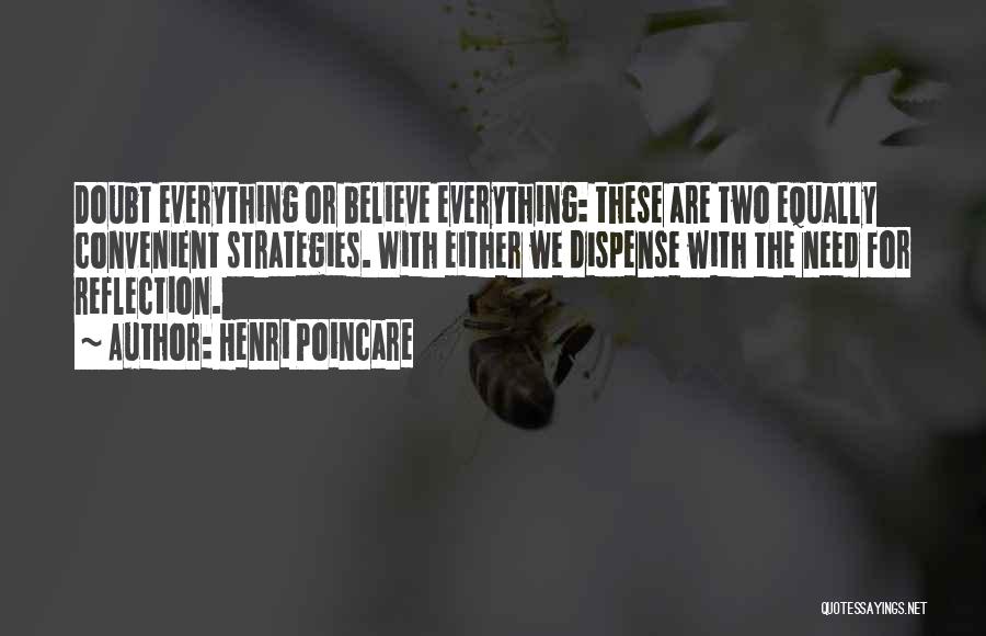 Henri Poincare Quotes: Doubt Everything Or Believe Everything: These Are Two Equally Convenient Strategies. With Either We Dispense With The Need For Reflection.
