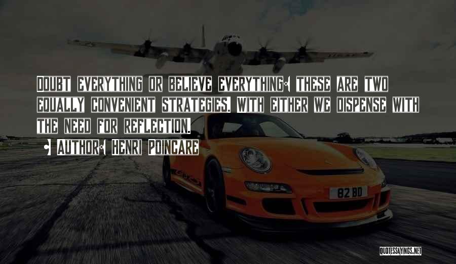 Henri Poincare Quotes: Doubt Everything Or Believe Everything: These Are Two Equally Convenient Strategies. With Either We Dispense With The Need For Reflection.