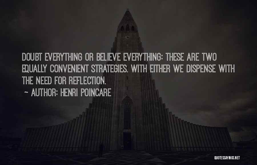 Henri Poincare Quotes: Doubt Everything Or Believe Everything: These Are Two Equally Convenient Strategies. With Either We Dispense With The Need For Reflection.