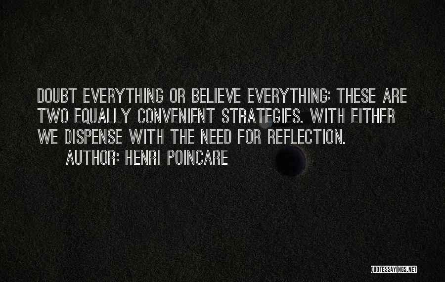 Henri Poincare Quotes: Doubt Everything Or Believe Everything: These Are Two Equally Convenient Strategies. With Either We Dispense With The Need For Reflection.