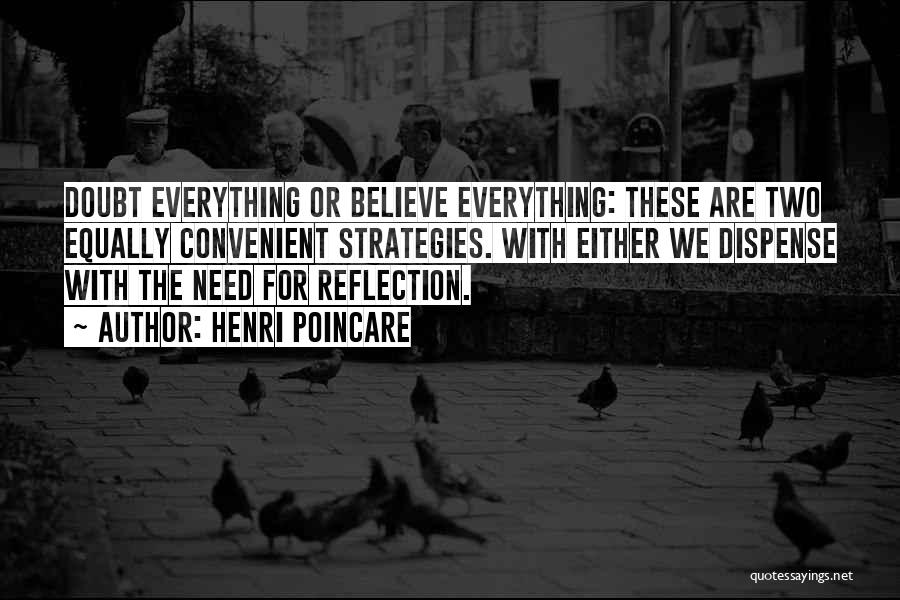 Henri Poincare Quotes: Doubt Everything Or Believe Everything: These Are Two Equally Convenient Strategies. With Either We Dispense With The Need For Reflection.