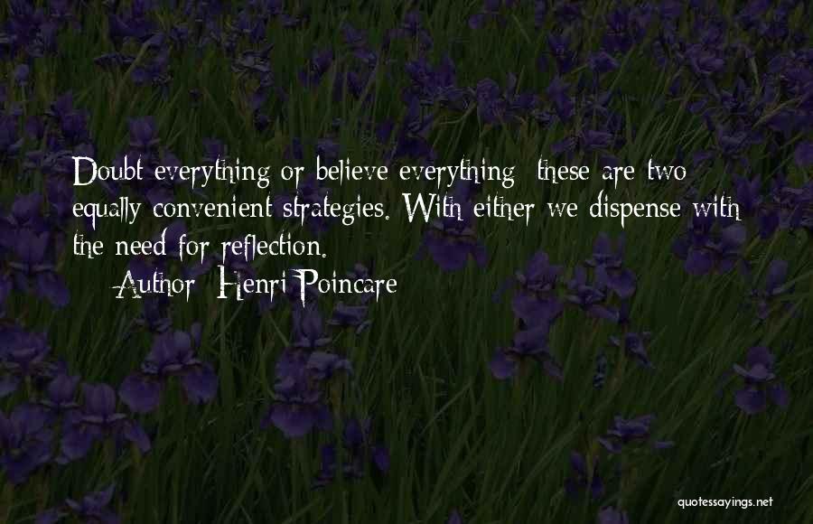 Henri Poincare Quotes: Doubt Everything Or Believe Everything: These Are Two Equally Convenient Strategies. With Either We Dispense With The Need For Reflection.