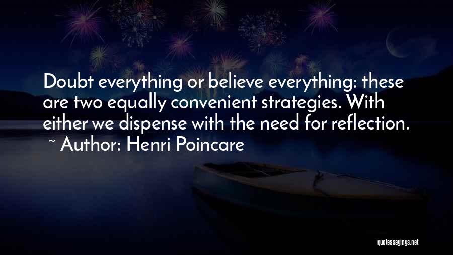 Henri Poincare Quotes: Doubt Everything Or Believe Everything: These Are Two Equally Convenient Strategies. With Either We Dispense With The Need For Reflection.