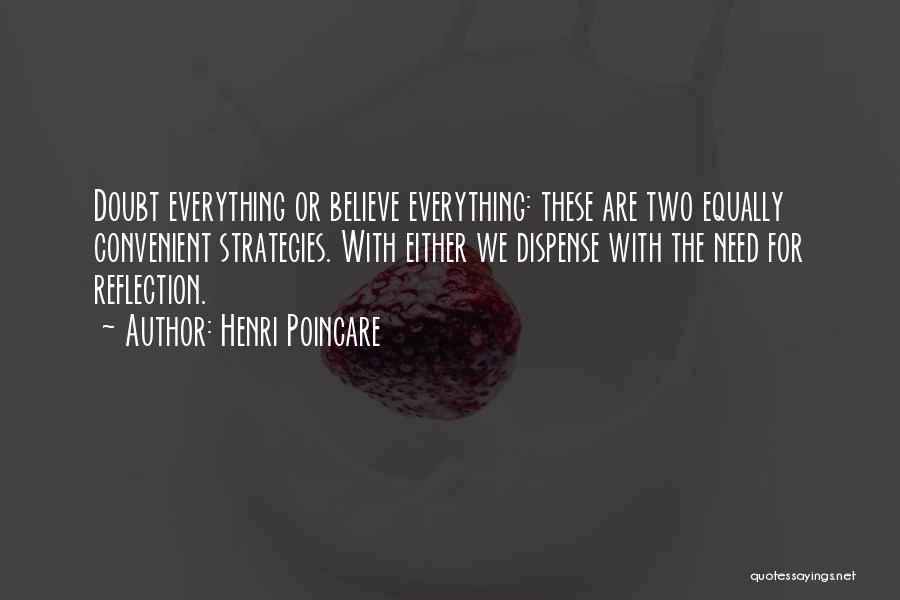 Henri Poincare Quotes: Doubt Everything Or Believe Everything: These Are Two Equally Convenient Strategies. With Either We Dispense With The Need For Reflection.