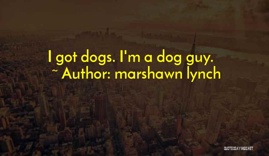 Marshawn Lynch Quotes: I Got Dogs. I'm A Dog Guy.