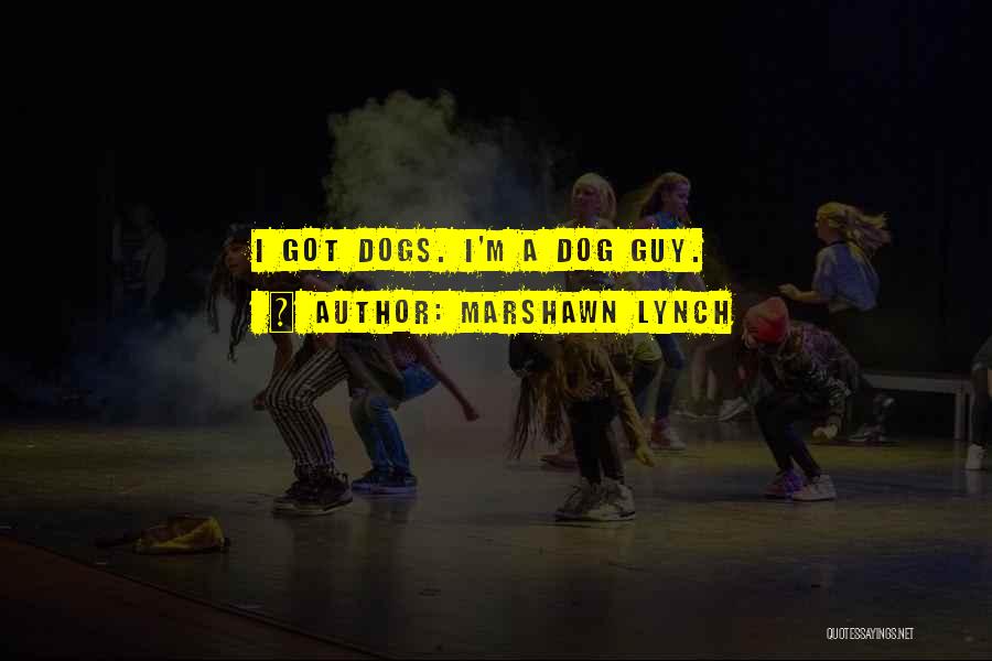 Marshawn Lynch Quotes: I Got Dogs. I'm A Dog Guy.