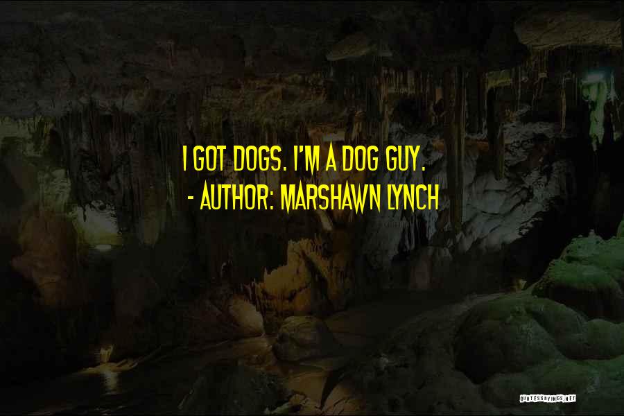 Marshawn Lynch Quotes: I Got Dogs. I'm A Dog Guy.