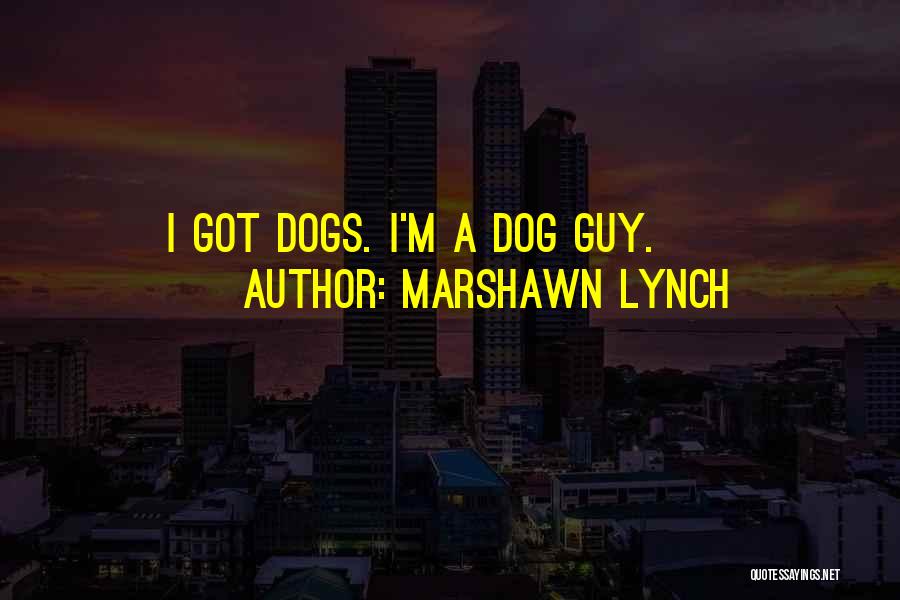 Marshawn Lynch Quotes: I Got Dogs. I'm A Dog Guy.