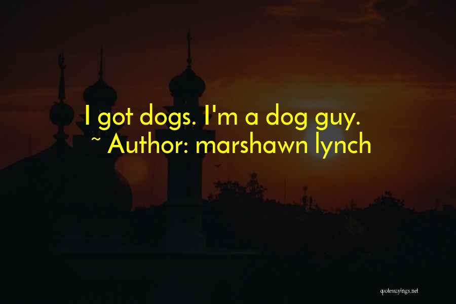 Marshawn Lynch Quotes: I Got Dogs. I'm A Dog Guy.