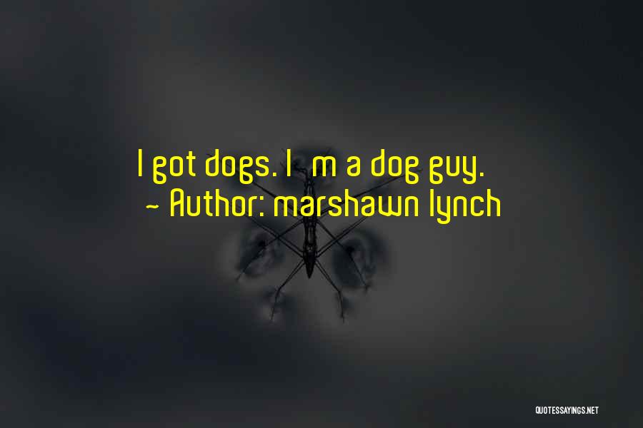 Marshawn Lynch Quotes: I Got Dogs. I'm A Dog Guy.