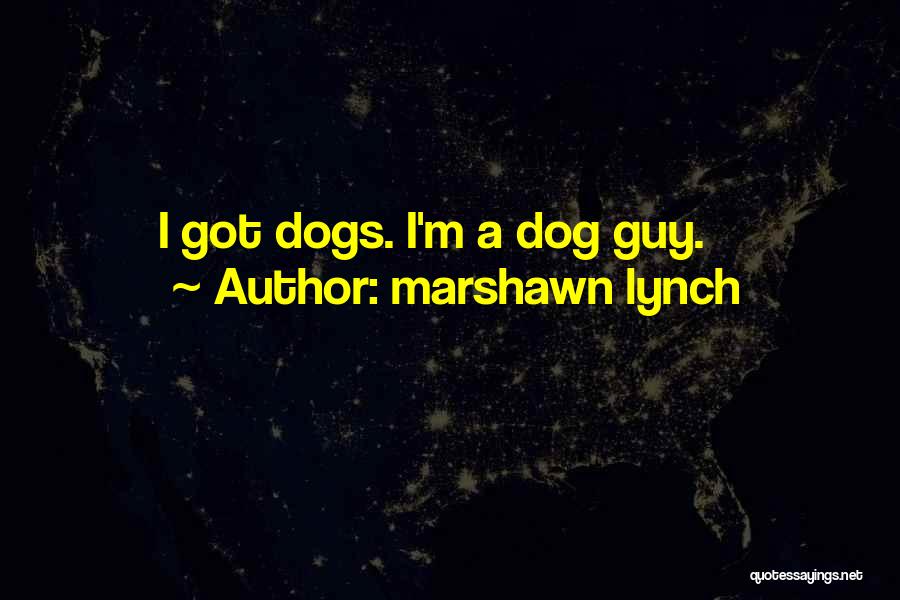 Marshawn Lynch Quotes: I Got Dogs. I'm A Dog Guy.