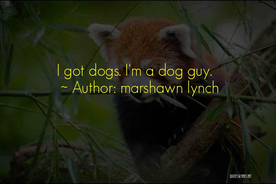 Marshawn Lynch Quotes: I Got Dogs. I'm A Dog Guy.