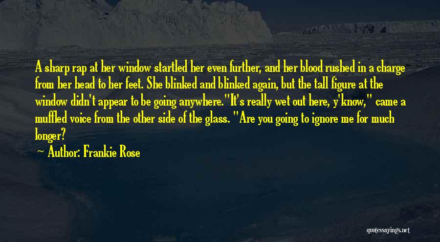 Frankie Rose Quotes: A Sharp Rap At Her Window Startled Her Even Further, And Her Blood Rushed In A Charge From Her Head