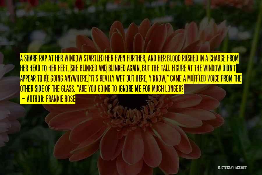 Frankie Rose Quotes: A Sharp Rap At Her Window Startled Her Even Further, And Her Blood Rushed In A Charge From Her Head