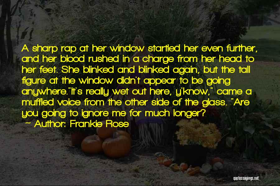 Frankie Rose Quotes: A Sharp Rap At Her Window Startled Her Even Further, And Her Blood Rushed In A Charge From Her Head