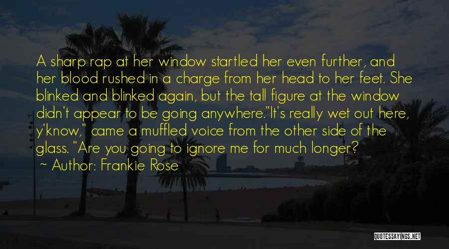 Frankie Rose Quotes: A Sharp Rap At Her Window Startled Her Even Further, And Her Blood Rushed In A Charge From Her Head