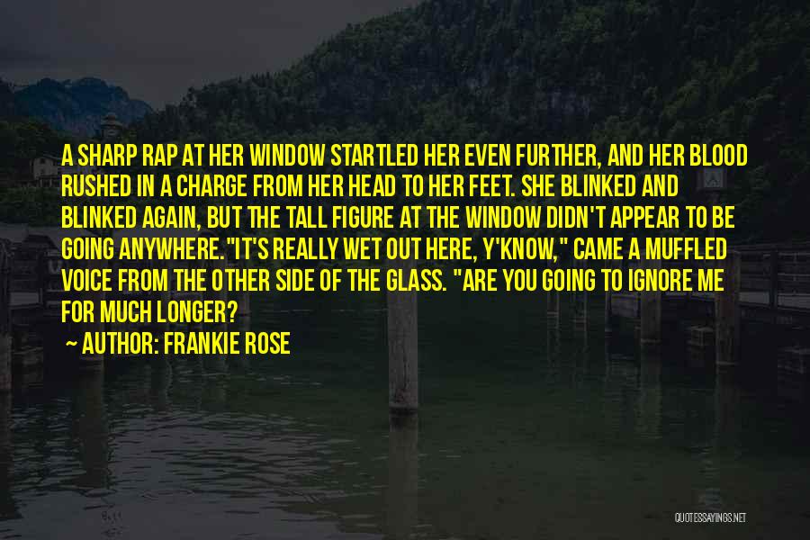 Frankie Rose Quotes: A Sharp Rap At Her Window Startled Her Even Further, And Her Blood Rushed In A Charge From Her Head