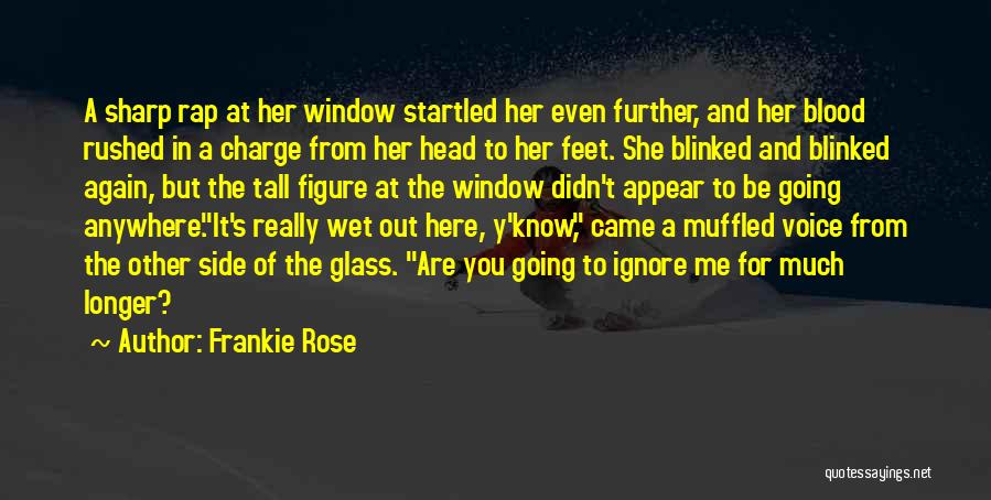 Frankie Rose Quotes: A Sharp Rap At Her Window Startled Her Even Further, And Her Blood Rushed In A Charge From Her Head