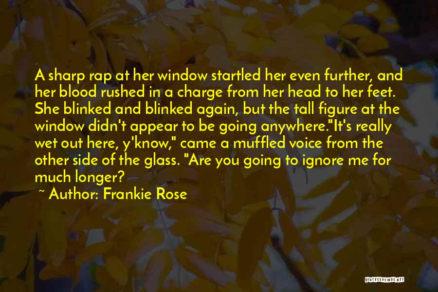 Frankie Rose Quotes: A Sharp Rap At Her Window Startled Her Even Further, And Her Blood Rushed In A Charge From Her Head