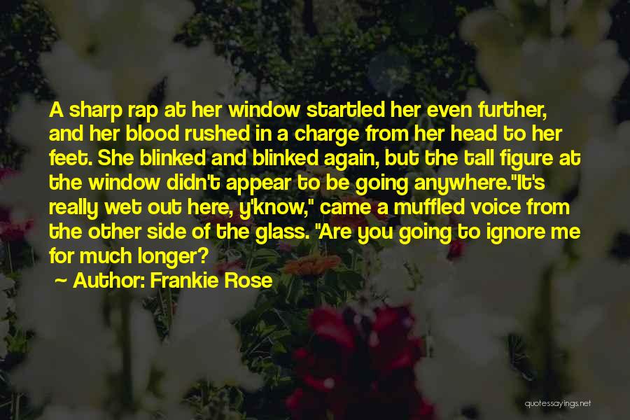 Frankie Rose Quotes: A Sharp Rap At Her Window Startled Her Even Further, And Her Blood Rushed In A Charge From Her Head