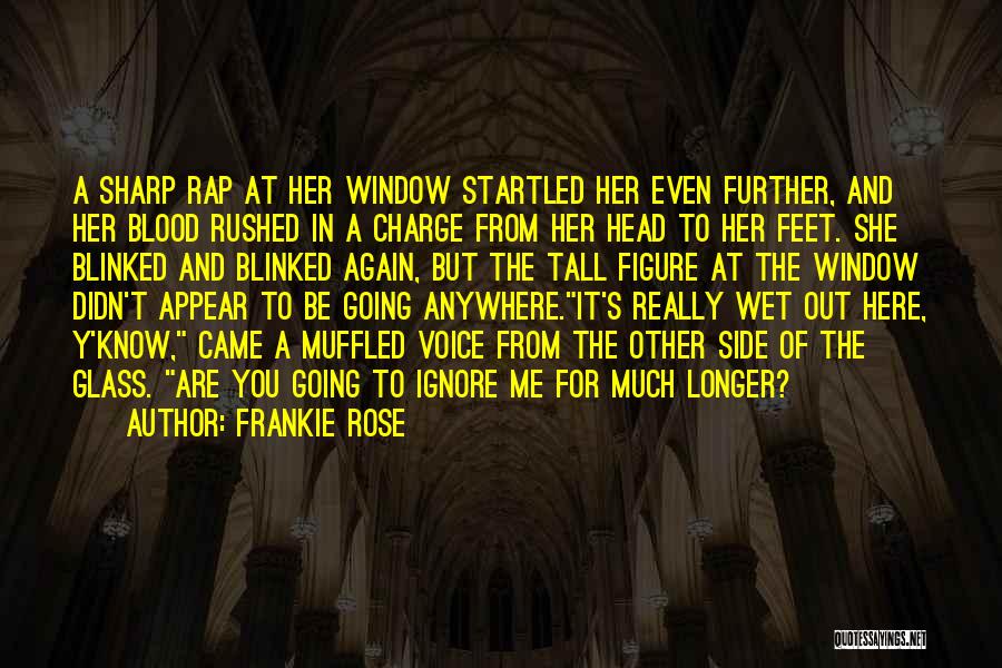 Frankie Rose Quotes: A Sharp Rap At Her Window Startled Her Even Further, And Her Blood Rushed In A Charge From Her Head