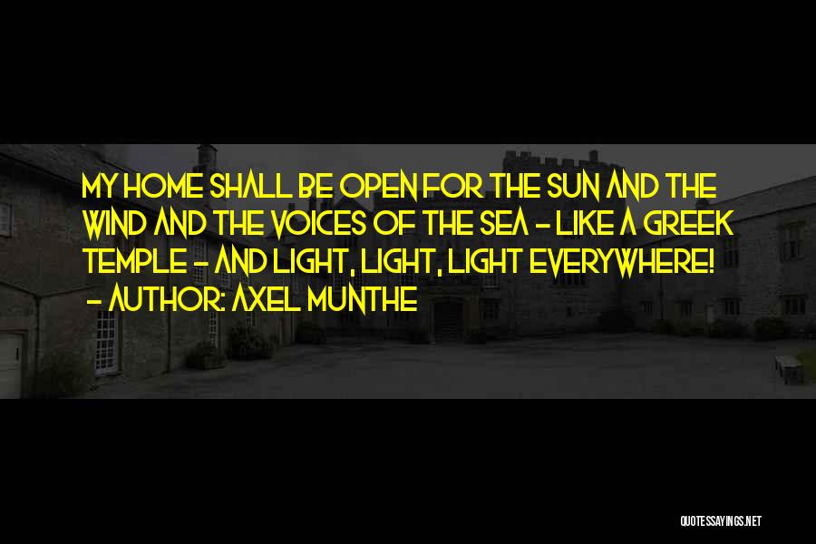 Axel Munthe Quotes: My Home Shall Be Open For The Sun And The Wind And The Voices Of The Sea - Like A