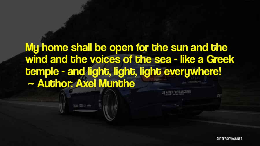 Axel Munthe Quotes: My Home Shall Be Open For The Sun And The Wind And The Voices Of The Sea - Like A