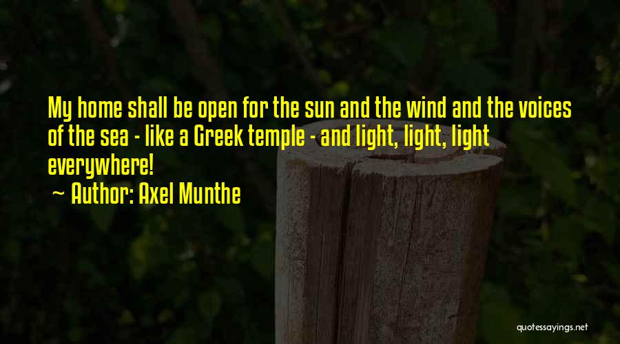 Axel Munthe Quotes: My Home Shall Be Open For The Sun And The Wind And The Voices Of The Sea - Like A