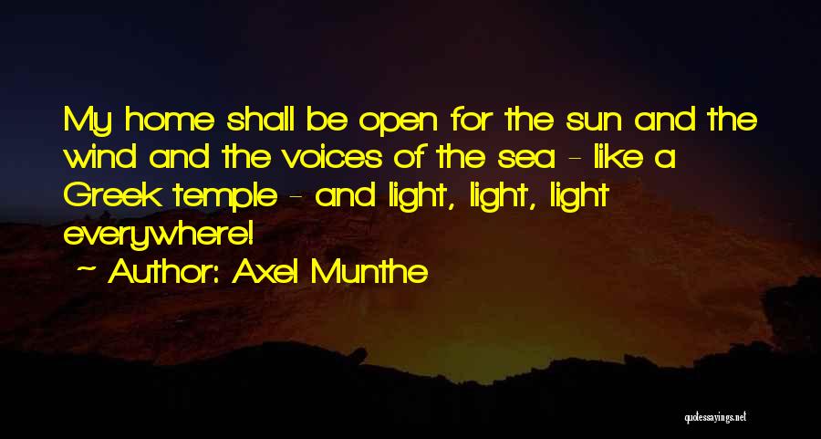 Axel Munthe Quotes: My Home Shall Be Open For The Sun And The Wind And The Voices Of The Sea - Like A