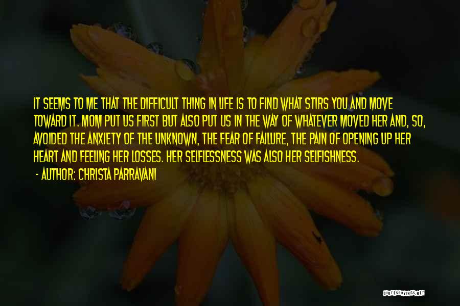 Christa Parravani Quotes: It Seems To Me That The Difficult Thing In Life Is To Find What Stirs You And Move Toward It.