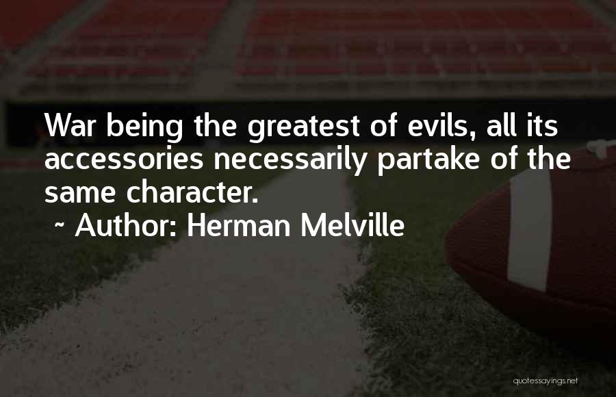 Herman Melville Quotes: War Being The Greatest Of Evils, All Its Accessories Necessarily Partake Of The Same Character.