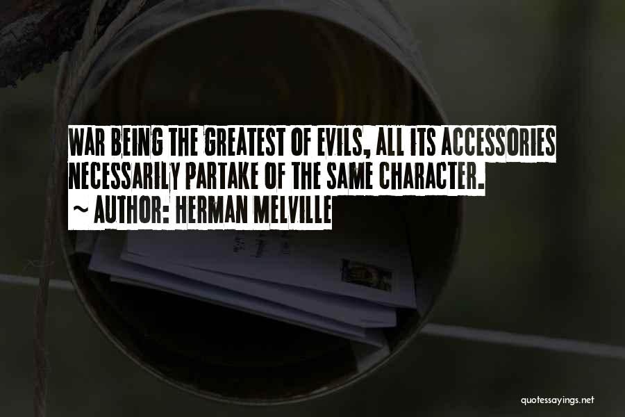 Herman Melville Quotes: War Being The Greatest Of Evils, All Its Accessories Necessarily Partake Of The Same Character.