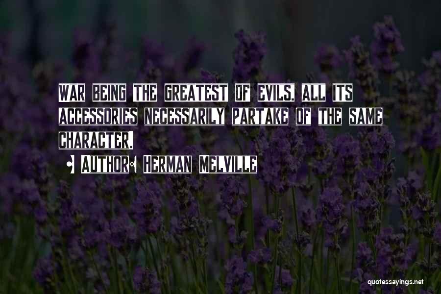 Herman Melville Quotes: War Being The Greatest Of Evils, All Its Accessories Necessarily Partake Of The Same Character.