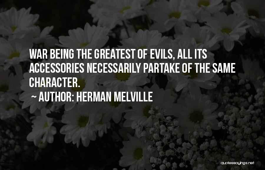 Herman Melville Quotes: War Being The Greatest Of Evils, All Its Accessories Necessarily Partake Of The Same Character.