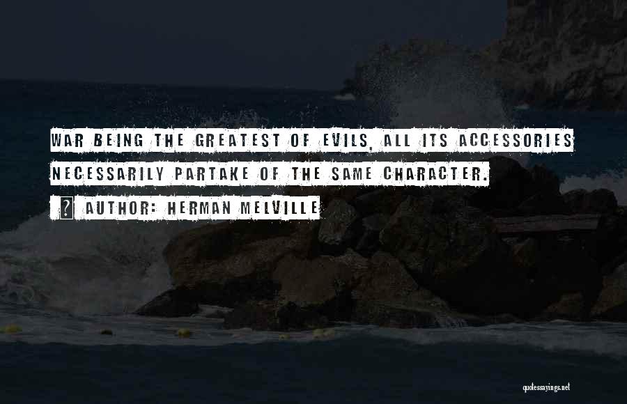 Herman Melville Quotes: War Being The Greatest Of Evils, All Its Accessories Necessarily Partake Of The Same Character.