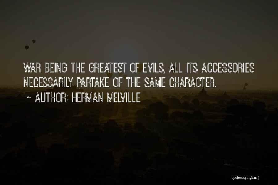Herman Melville Quotes: War Being The Greatest Of Evils, All Its Accessories Necessarily Partake Of The Same Character.