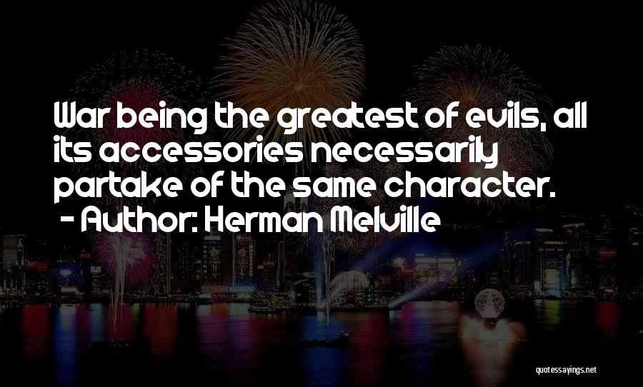 Herman Melville Quotes: War Being The Greatest Of Evils, All Its Accessories Necessarily Partake Of The Same Character.