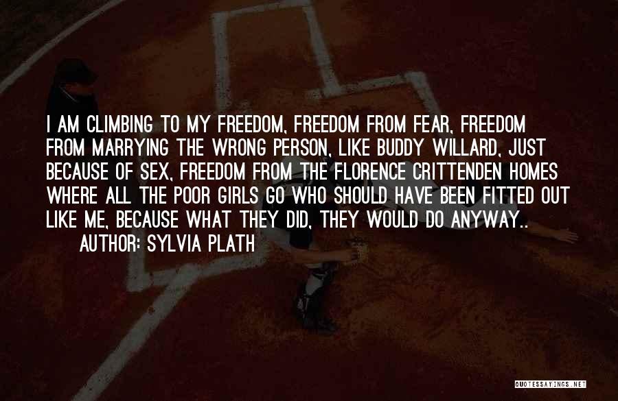 Sylvia Plath Quotes: I Am Climbing To My Freedom, Freedom From Fear, Freedom From Marrying The Wrong Person, Like Buddy Willard, Just Because