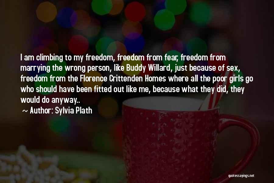Sylvia Plath Quotes: I Am Climbing To My Freedom, Freedom From Fear, Freedom From Marrying The Wrong Person, Like Buddy Willard, Just Because