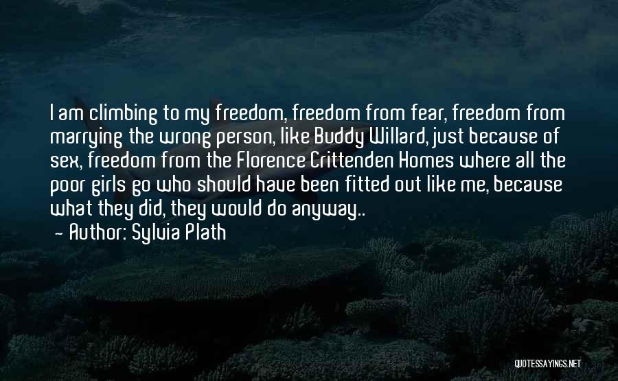 Sylvia Plath Quotes: I Am Climbing To My Freedom, Freedom From Fear, Freedom From Marrying The Wrong Person, Like Buddy Willard, Just Because