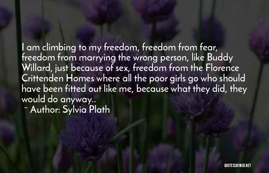 Sylvia Plath Quotes: I Am Climbing To My Freedom, Freedom From Fear, Freedom From Marrying The Wrong Person, Like Buddy Willard, Just Because