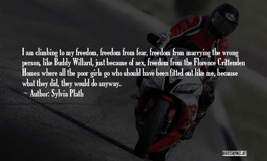 Sylvia Plath Quotes: I Am Climbing To My Freedom, Freedom From Fear, Freedom From Marrying The Wrong Person, Like Buddy Willard, Just Because