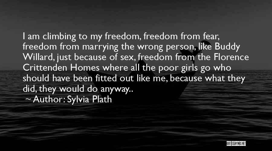 Sylvia Plath Quotes: I Am Climbing To My Freedom, Freedom From Fear, Freedom From Marrying The Wrong Person, Like Buddy Willard, Just Because